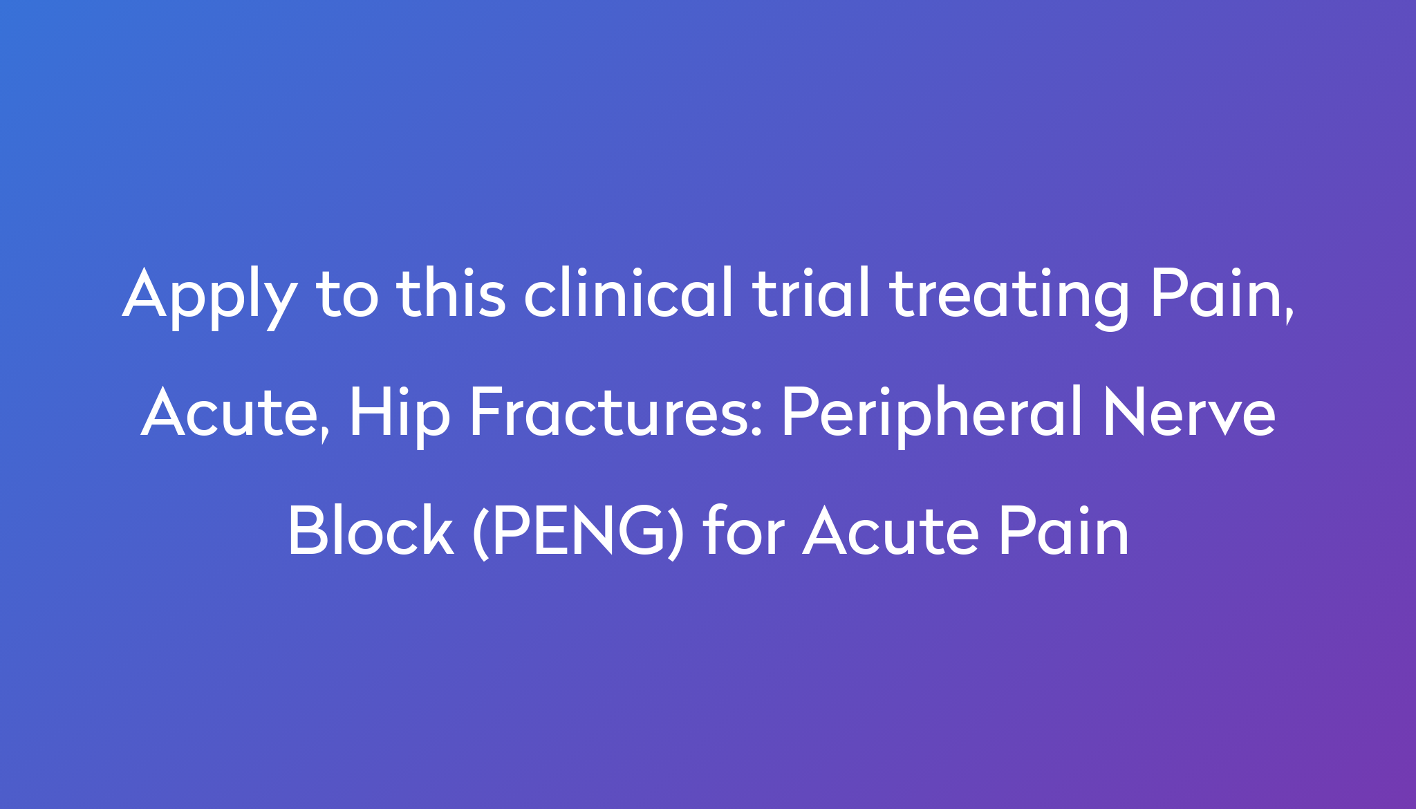 Peripheral Nerve Block (PENG) For Acute Pain Clinical Trial 2023 | Power